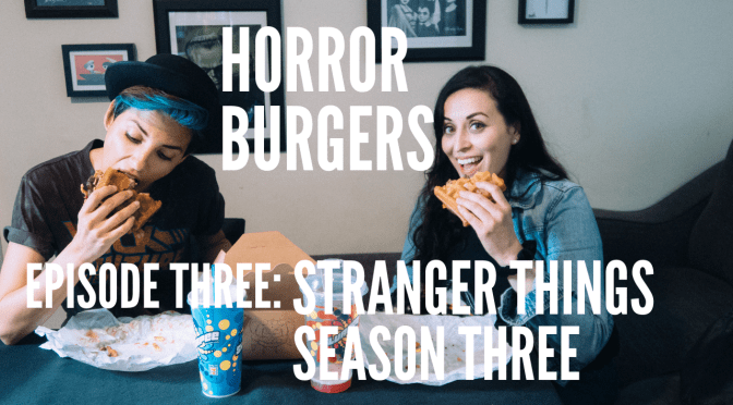 HorrorBurgers Episode 3: Stranger Things Season 3 w/ Nurse Jenny + Grill ‘Em All