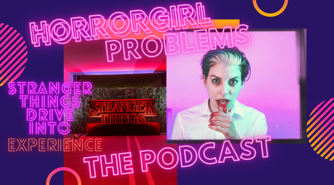 HorrorGirl Problems Podcast: Stranger Things Drive-Into Experience Episode Fifteen