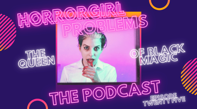 The Queen Of Black Magic: Podcast Episode Twenty Five