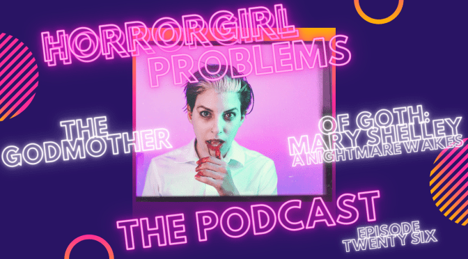 Celebrating The Godmother of Goth – Mary Shelley: A Nightmare Wakes Episode Twenty Six