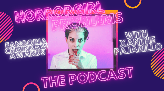 HorrorGirl Problems: Fangoria Chainsaw Awards The Morning After w Director Xanthe – Podcast Ep 35