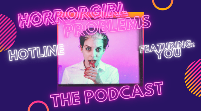 What’s The HorrorGirl Hotline? Podcast Episode Thirty Nine